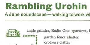 Rambling Urchin 47: A June soundscape- walking to work with ears open. (Rambling Urchin Press)